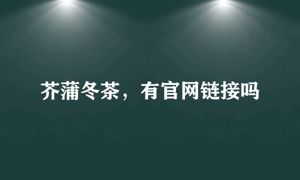 芥蒲冬茶，有官网链接吗