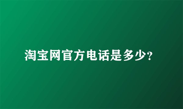 淘宝网官方电话是多少？