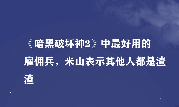 《暗黑破坏神2》中最好用的雇佣兵，米山表示其他人都是渣渣