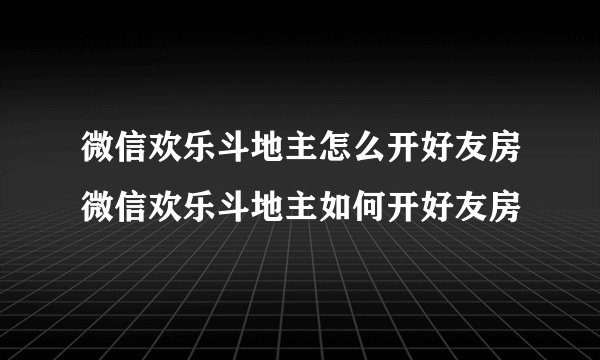 微信欢乐斗地主怎么开好友房微信欢乐斗地主如何开好友房