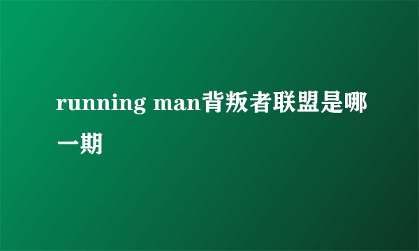 running man背叛者联盟是哪一期
