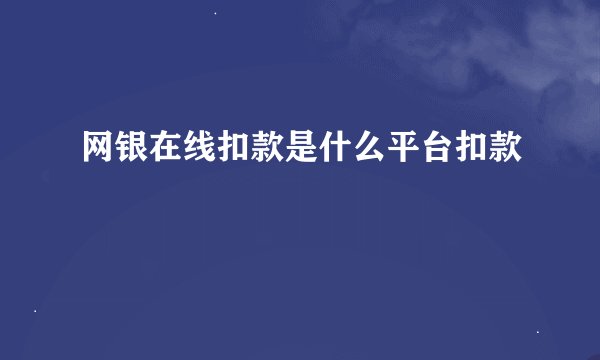 网银在线扣款是什么平台扣款
