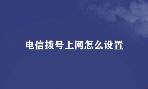 电信拨号上网怎么设置
