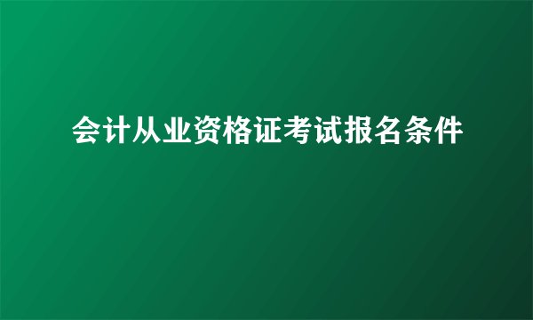 会计从业资格证考试报名条件