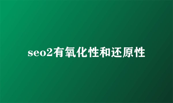 seo2有氧化性和还原性