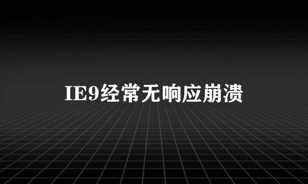 IE9经常无响应崩溃