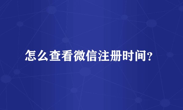 怎么查看微信注册时间？