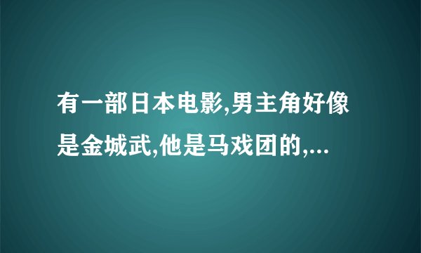 有一部日本电影,男主角好像是金城武,他是马戏团的,他被人陷害说他是杀人凶手,求电影名