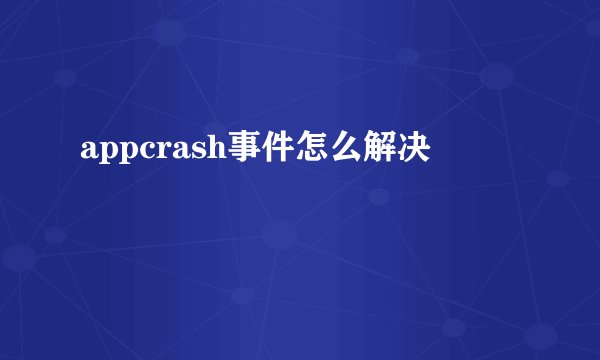 appcrash事件怎么解决