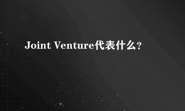 Joint Venture代表什么？