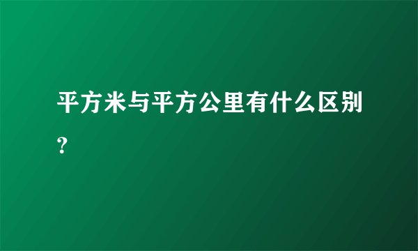 平方米与平方公里有什么区别？