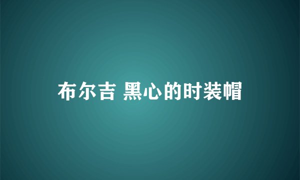 布尔吉 黑心的时装帽