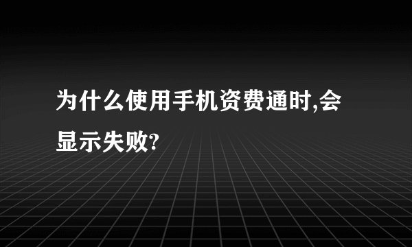 为什么使用手机资费通时,会显示失败?