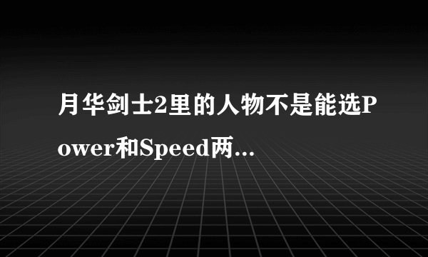 月华剑士2里的人物不是能选Power和Speed两个马,隐藏人物黄龙除了这两个...