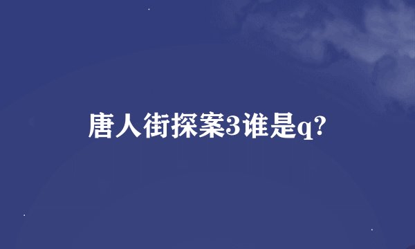 唐人街探案3谁是q?