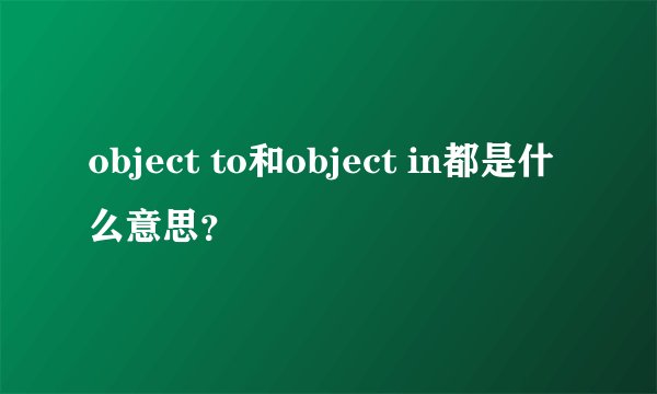 object to和object in都是什么意思？