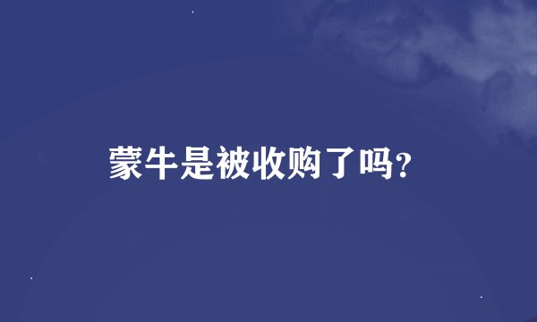 蒙牛是被收购了吗？