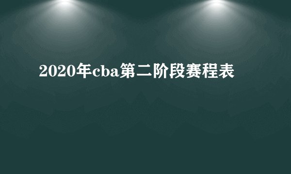 2020年cba第二阶段赛程表