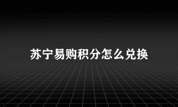 苏宁易购积分怎么兑换