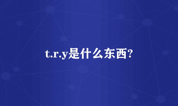 t.r.y是什么东西?