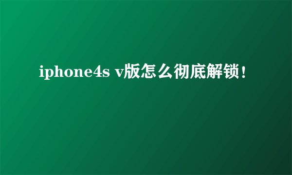 iphone4s v版怎么彻底解锁！