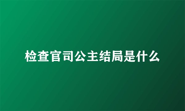 检查官司公主结局是什么