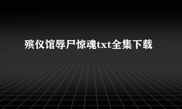 殡仪馆辱尸惊魂txt全集下载