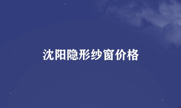 沈阳隐形纱窗价格