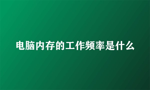 电脑内存的工作频率是什么