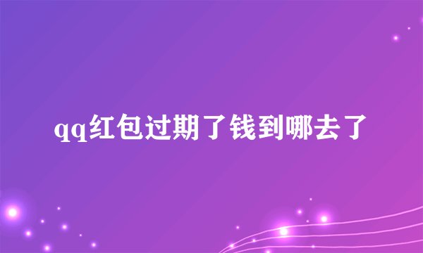 qq红包过期了钱到哪去了