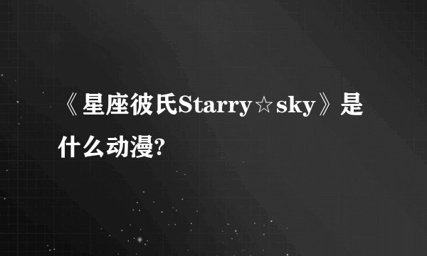 《星座彼氏Starry☆sky》是什么动漫?