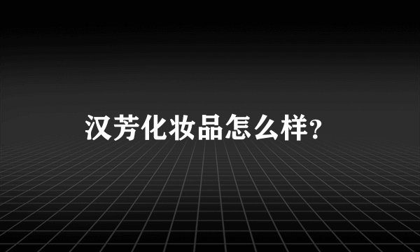 汉芳化妆品怎么样？