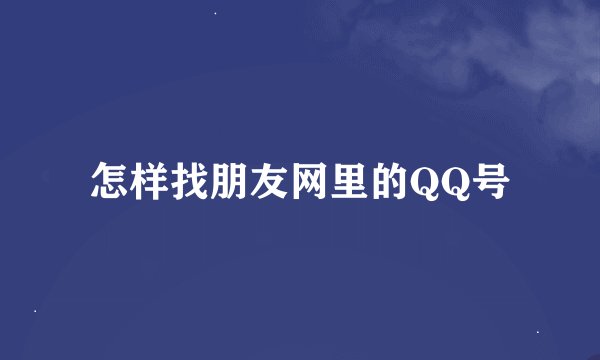 怎样找朋友网里的QQ号