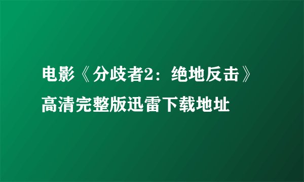 电影《分歧者2：绝地反击》高清完整版迅雷下载地址