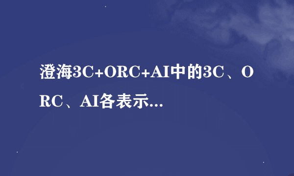 澄海3C+ORC+AI中的3C、ORC、AI各表示什么意思？