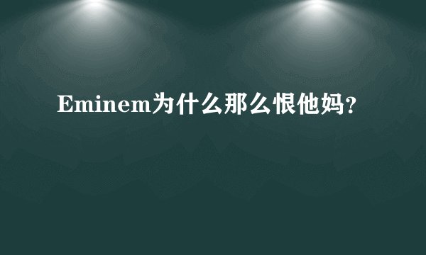 Eminem为什么那么恨他妈？