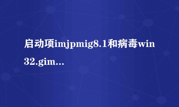 启动项imjpmig8.1和病毒win32.gimp.40