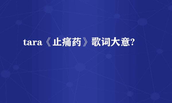 tara《止痛药》歌词大意?