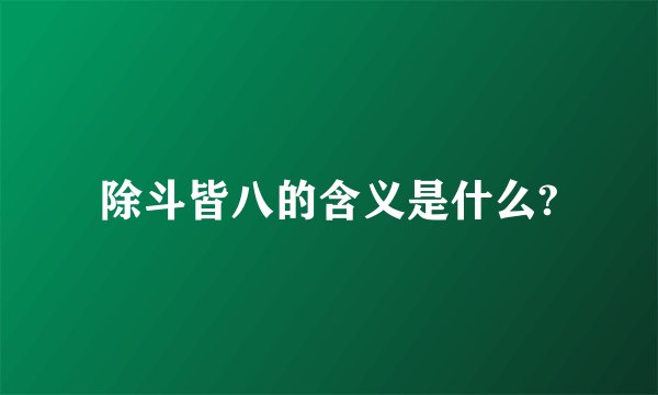 除斗皆八的含义是什么?