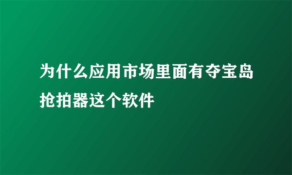 为什么应用市场里面有夺宝岛抢拍器这个软件