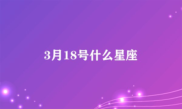 3月18号什么星座