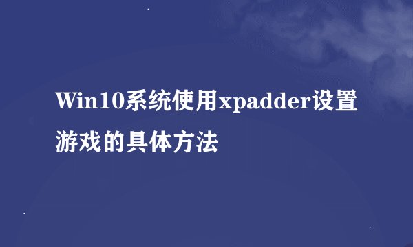 Win10系统使用xpadder设置游戏的具体方法