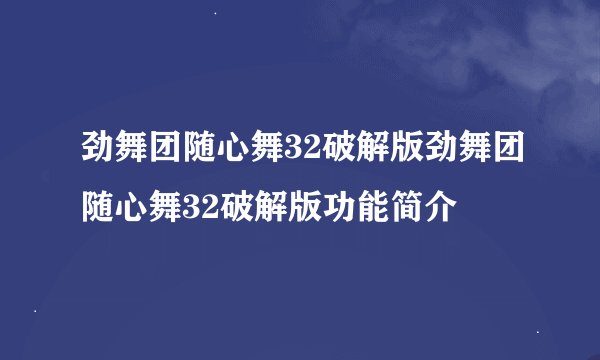 劲舞团随心舞32破解版劲舞团随心舞32破解版功能简介