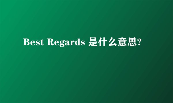 Best Regards 是什么意思?