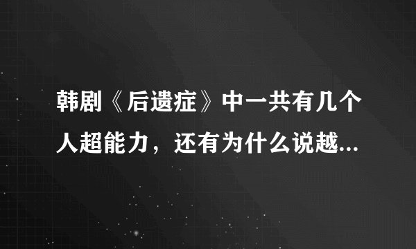 韩剧《后遗症》中一共有几个人超能力，还有为什么说越用这种超能力就越发达？怎么用才会越来越发达