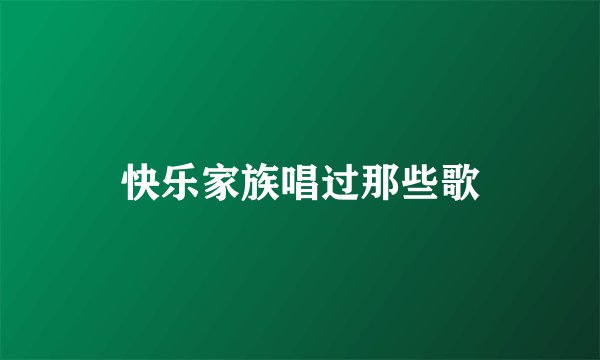 快乐家族唱过那些歌
