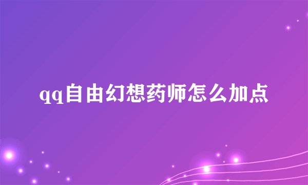 qq自由幻想药师怎么加点