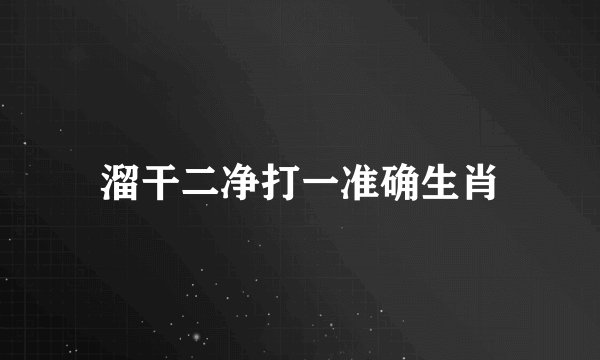 溜干二净打一准确生肖