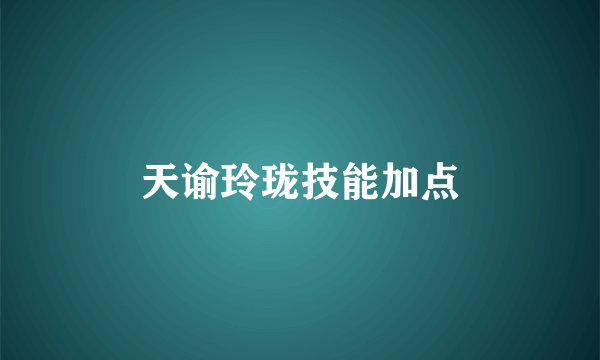 天谕玲珑技能加点