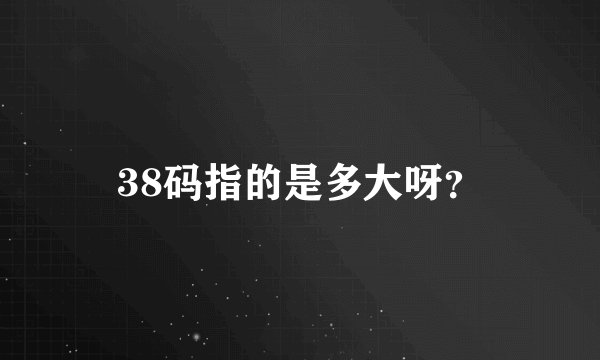 38码指的是多大呀？